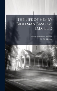 Enlarge image Cover: The Life of Henry Bidleman Bascom, D.D., LL.D - Hutson Street Press