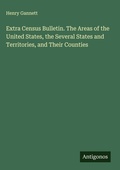 Cover: Extra Census Bulletin. The Areas of the United States, the Several States and Territories, and Their Counties - Antigonos Verlag