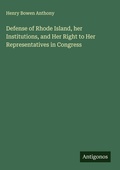 Cover: Defense of Rhode Island, her Institutions, and Her Right to Her Representatives in Congress - Antigonos Verlag