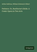 Cover: Patience. Or, Bunthorne's Bride. A Comic Opera in Two Acts - Antigonos Verlag