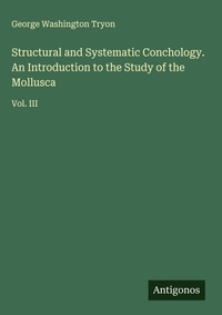 Enlarge image Cover: Structural and Systematic Conchology. An Introduction to the Study of the Mollusca - Antigonos Verlag