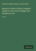 Cover: Manual of Political Ethics, Designed Chiefly For the Use of Colleges and Students at Law - Antigonos Verlag
