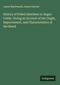 Cover: History of Polled Aberdeen or Angus Cattle. Giving an Account of the Origin, Improvement, and Characteristics of the Breed - Antigonos Verlag