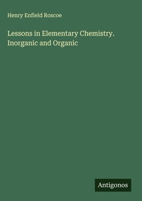 Enlarge image Cover: Lessons in Elementary Chemistry. Inorganic and Organic - Antigonos Verlag