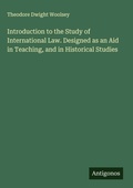 Cover: Introduction to the Study of International Law. Designed as an Aid in Teaching, and in Historical Studies - Antigonos Verlag