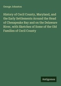Cover: History of Cecil County, Maryland, and the Early Settlements Around the Head of Chesapeake Bay and on the Delaware River, with Sketches of Some of the Old Families of Cecil County - Antigonos Verlag