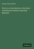Cover: The Cat, an Introduction to the Study of Backboned Animals, Especially Mammals - Antigonos Verlag