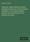 Cover: Memorial, Virginia Military Institute. Biographical Sketches of the Graduates and El&egrave;ves of the Virginia Military Institute who Fell During the War Between the States - Antigonos Verlag