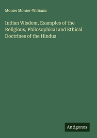 Enlarge image Cover: Indian Wisdom, Examples of the Religious, Philosophical and Ethical Doctrines of the Hindus - Antigonos Verlag
