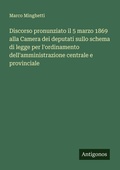 Cover: Discorso pronunziato il 5 marzo 1869 alla Camera dei deputati sullo schema di legge per l'ordinamento dell'amministrazione centrale e provinciale - Antigonos Verlag