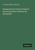 Cover: Inauguration du buste de Delpech dans la Faculte de medecine de Montpellier - Antigonos Verlag