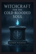 Cover: Witchcraft for the Cold-Blooded Soul - Matthew Edward Petchinsky