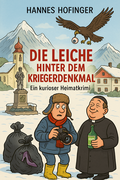 Cover: Die Leiche hinter dem Kriegerdenkmal - Hofinger, Hannes