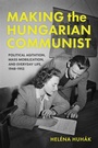 Cover: Making the Hungarian Communist - Indiana University Press