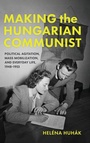 Cover: Making the Hungarian Communist - Indiana University Press