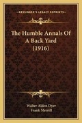 Cover: The Humble Annals Of A Back Yard (1916) - Kessinger Publishing