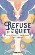 Cover: Refuse to Be Quiet - First Story Limited