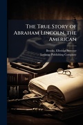 Cover: The True Story of Abraham Lincoln, the American - Hutson Street Press