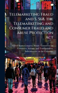 Abbildung von: Telemarketing Fraud and S. 568, the Telemarketing and Consumer Fraud and Abuse Protection Act - Hutson Street Press