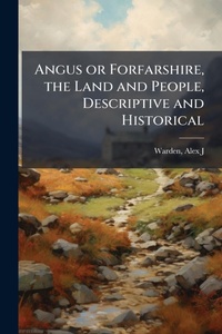 Abbildung von: Angus or Forfarshire, the Land and People, Descriptive and Historical - Hutson Street Press