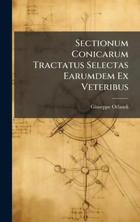 Abbildung von: Sectionum Conicarum Tractatus Selectas Earumdem Ex Veteribus - Hutson Street Press