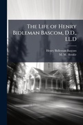 Cover: The Life of Henry Bidleman Bascom, D.D., LL.D - Hutson Street Press
