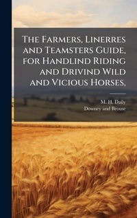 Abbildung von: The Farmers, Linerres and Teamsters Guide, for Handlind Riding and Drivind Wild and Vicious Horses, - Hutson Street Press