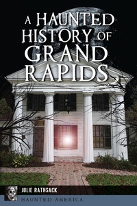 Bild: A Haunted History of Grand Rapids - The History Press