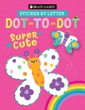 Cover: Brain Games - Sticker by Letter - Dot-To-Dot: Super Cute (for Kids Ages 3 and Up) - Publications International, Ltd.