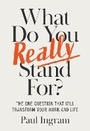Cover: What Do You Really Stand For? - Harvard Business Review Press