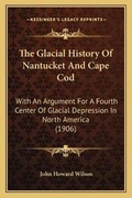 Cover: The Glacial History Of Nantucket And Cape Cod - Kessinger Publishing