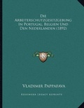 Cover: Die Arbeiterschutzgesetzgebung In Portugal, Belgien Und Den Nederlanden (1892) - Kessinger Publishing