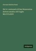 Cover: Nel vi. centenario di San Bonaventua dottore serafico XIV luglio MLCCCLXXIV - Antigonos Verlag