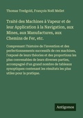 Cover: Traite des Machines a Vapeur et de leur Application a la Navigation, aux Mines, aux Manufactures, aux Chemins de Fer, etc. - Antigonos Verlag