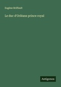 Cover: Le duc d'Orleans prince royal - Antigonos Verlag