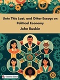 Cover: Unto This Last, and Other Essays on Political Economy - Passerino