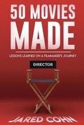 Cover: 50 Movies Made: Lessons Learned On A Filmmaker's Journey - Jared Cohn
