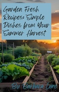 Cover: Garden Fresh Recipes: Simple Dishes from Your Summer Harvest - Barbara Lane