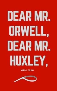 Abbildung von: Dear Mr. Orwell, Dear Mr. Huxley, - Maria Colomy