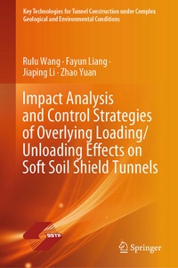 Enlarge image Cover: Impact Analysis and Control Strategies of Overlying Loading/Unloading Effects on Soft Soil Shield Tunnels - Springer
