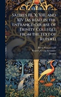 Cover: Satires III, X, XIII, and XIV (as read in the entrance-course of Trinity College), from the text of Ruperti - Hutson Street Press