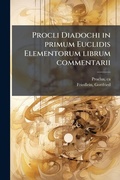 Cover: Procli Diadochi in primum Euclidis Elementorum librum commentarii - Hutson Street Press