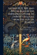 Cover: Satires III, X, XIII, and XIV (as read in the entrance-course of Trinity College), from the text of Ruperti - Hutson Street Press