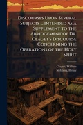 Cover: Discourses Upon Several Subjects ... Intended as a Supplement to the Abridgement of Dr. Claget's Discourse Concerning the Operations of the Holy Spirit - Hutson Street Press