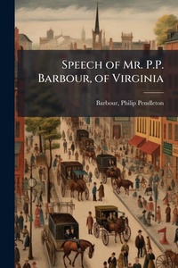 Abbildung von: Speech of Mr. P.P. Barbour, of Virginia - Hutson Street Press