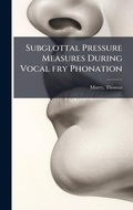 Cover: Subglottal Pressure Measures During Vocal fry Phonation - Hutson Street Press