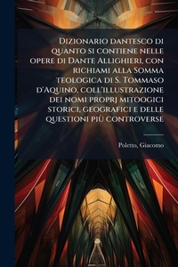 Abbildung von: Dizionario dantesco di quanto si contiene nelle opere di Dante Allighieri, con richiami alla Somma teologica di S. Tommaso d'Aquino, coll'illustrazione dei nomi proprj mitoogici storici, geografici e delle questioni piA (1) controverse - Hutson Street Press