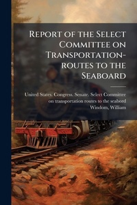 Enlarge image Cover: Report of the Select Committee on Transportation-routes to the Seaboard - Hutson Street Press