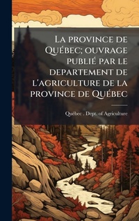 Abbildung von: La province de QuA(c)bec; ouvrage publiA(c) par le departement de l'agriculture de la province de QuA(c)bec - Hutson Street Press