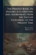 Cover: The Printed Book, its History, Illustration, and Adornment, From the Days of Gutenberg to the Present Time - Hutson Street Press